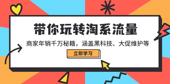 （14109期）带你玩转淘系流量，商家年销千万秘籍，涵盖黑科技、大促维护等-福缘创业网_创业项目大全