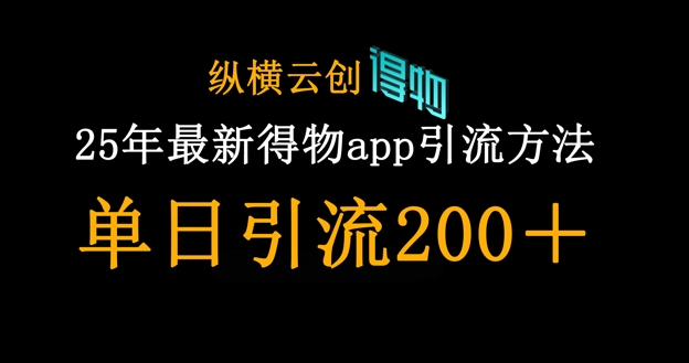 25年最新得物app引流创业粉方法，单日引流200+-福缘创业网_创业项目大全