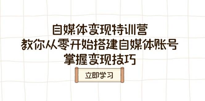 自媒体变现特训营，教你从零开始搭建自媒体账号，掌握变现技巧-福缘创业网_创业项目大全