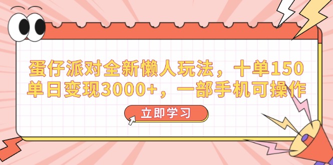 （14085期）蛋仔派对全新懒人玩法，十单150，单日变现3000+，一部手机可操作-福缘创业网_创业项目大全