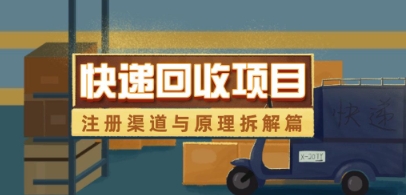 快递回收项目拆解_注册渠道与全流程原理解析-福缘创业网_创业项目大全