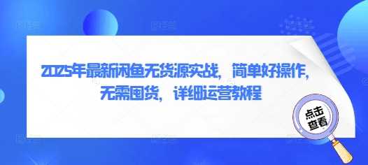 2025年最新闲鱼无货源实战，简单好操作，无需囤货，详细运营教程-福缘创业网_创业项目大全