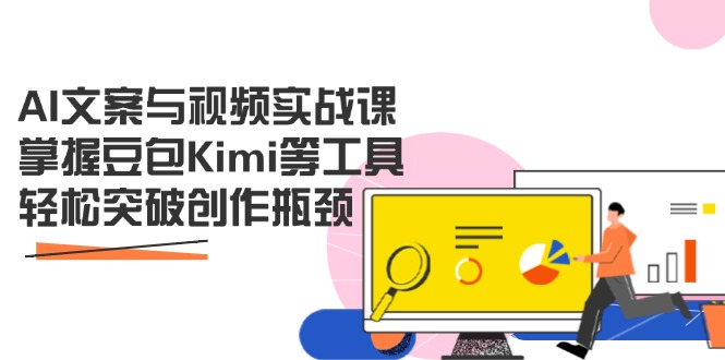 （14275期）AI文案与视频实战课，掌握豆包Kimi等工具，轻松突破创作瓶颈-福缘创业网_创业项目大全