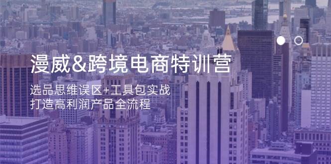 漫威跨境电商特训营：选品思维误区+工具包实战，打造高利润产品全流程-福缘创业网_创业项目大全