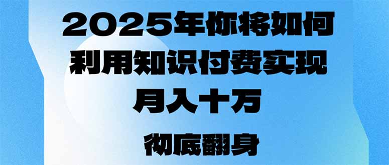 （14061期）2025年，你将如何利用知识付费实现月入十万，甚至年入百万？-福缘创业网_创业项目大全
