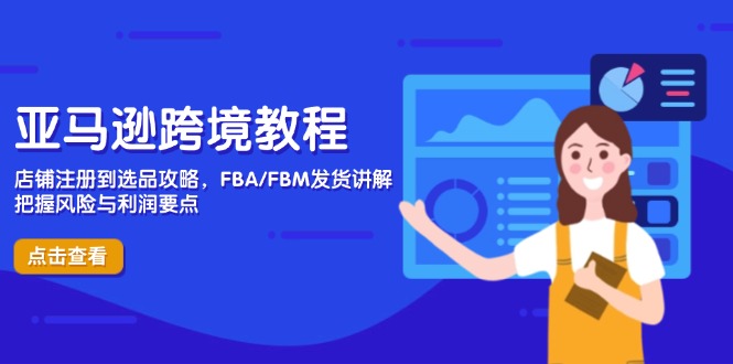 （14500期）亚马逊跨境教程，店铺注册到选品攻略，FBA/FBM发货讲解，把握风险与利润-福缘创业网_创业项目大全