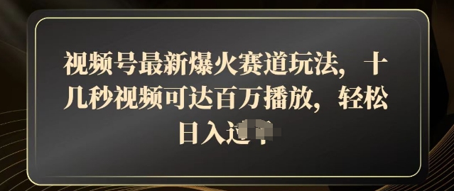 视频号最新爆火赛道玩法，十几秒视频可达百万播放，结合带货轻松，日入几张-福缘创业网_创业项目大全