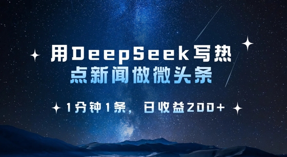 用DeepSeek写热点微头条，1分钟1条，日收益2张-福缘创业网_创业项目大全