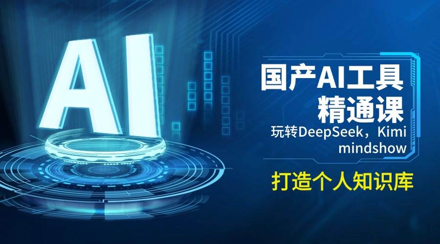 国产AI工具精通课，玩转DeepSeek，Kimi，mindshow，打造个人知识库-福缘创业网_创业项目大全