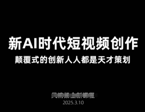 AI新时代短视频创作2025年3月新课，​颠覆式的创新人人都是天才策划-福缘创业网_创业项目大全