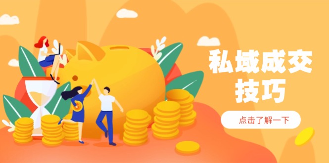 （14601期）私域成交技巧，帮你从入门到精通，破解四大痛点，快速变现，轻松收钱-福缘创业网_创业项目大全