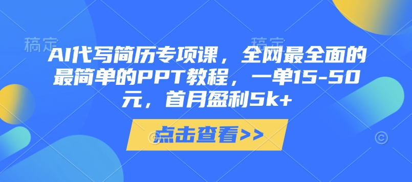 AI代写简历专项课，全网最全面的最简单的PPT教程，一单15-50元，首月盈利5k+-福缘创业网_创业项目大全