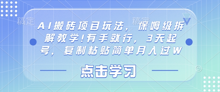 AI搬砖项目玩法，保姆级拆解教学!有手就行，3天起号，复制粘贴简单月入过W-福缘创业网_创业项目大全