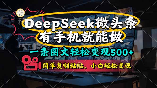 （14318期）一条图文轻松变现500+，DeeSeep微头条，有手机就能做，简单复制粘贴，…-福缘创业网_创业项目大全