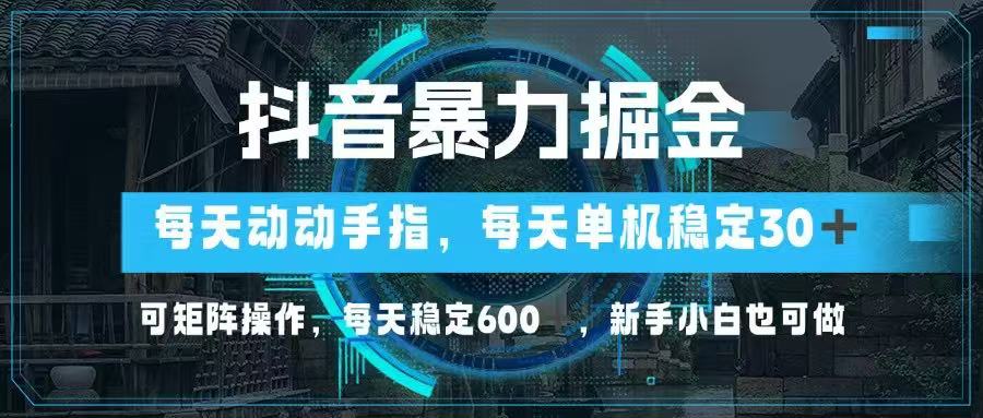 （14541期）抖音暴力掘金，动动手指就可以，单机30+，可矩阵操作，每天稳定600+，…-福缘创业网_创业项目大全