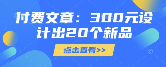 付费文章：300元设计出20个新品-福缘创业网_创业项目大全