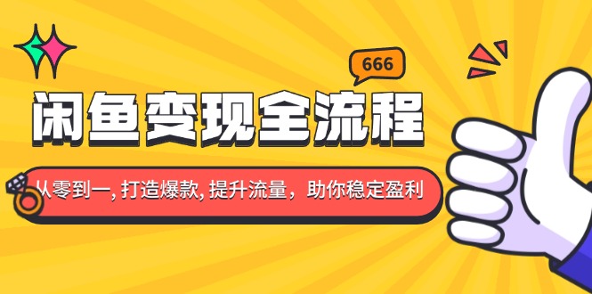 （13677期）闲鱼变现全流程：你从零到一, 打造爆款, 提升流量，助你稳定盈利-福缘创业网_创业项目大全