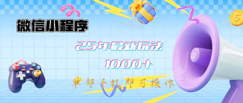（14576期）微信小程序-25年最新教学日入1000+最新玩法–单部手机即可操作，做就…-福缘创业网_创业项目大全