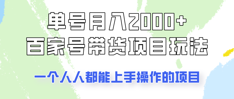 单号单月2000+的百家号带货玩法，一个人人能做的项目！-福缘创业网_创业项目大全