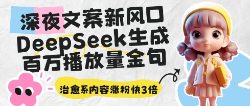 深夜文案新风口：DeepSeek生成百万播放量金句，治愈系内容涨粉快3倍-福缘创业网_创业项目大全