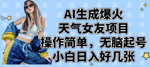 AI生成爆火天气女友项目，操作简单，无脑起号，小白日入好几张-福缘创业网_创业项目大全