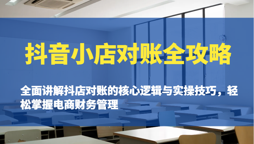 抖音小店对账全攻略：全面讲解抖店对账的核心逻辑与实操技巧，轻松掌握电商财务管理-福缘创业网_创业项目大全