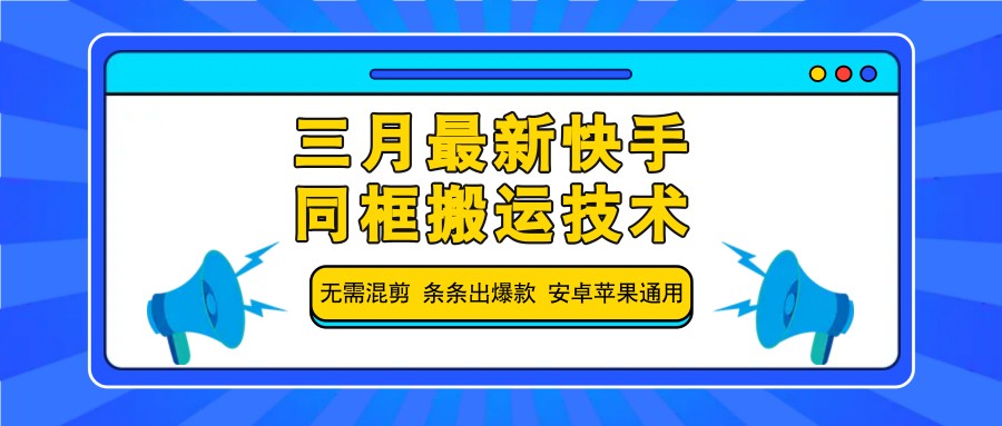 三月最新快手同框搬运技术，无需混剪 条条出爆款 安卓苹果通用-福缘创业网_创业项目大全