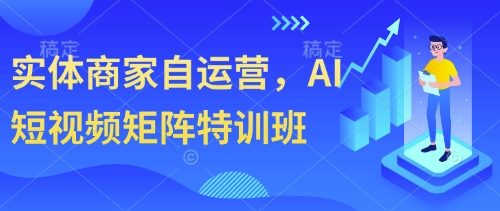 实体商家自运营，AI短视频矩阵特训班-福缘创业网_创业项目大全