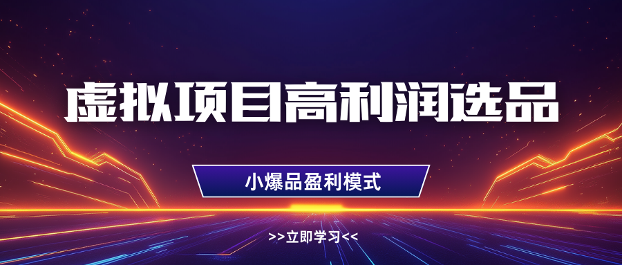 虚拟项目高利润选品方法，单店利润1W+，可多店倍增利润-福缘创业网_创业项目大全