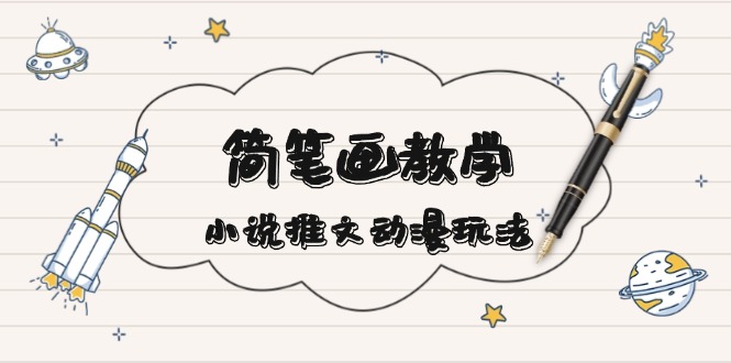 （13717期）简 笔 画 教 学，小说推文动漫玩法，提供多种爆点文案写法，引爆社交媒体-福缘创业网_创业项目大全