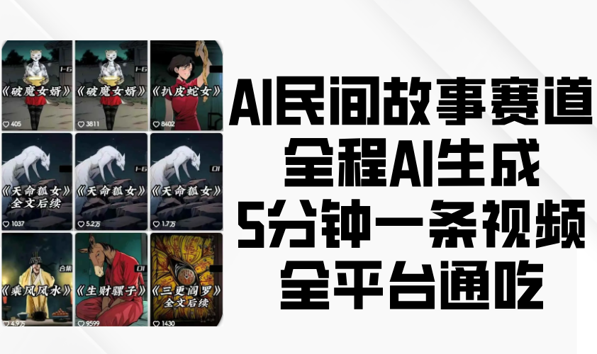 AI民间故事赛道，全程AI生成5分钟一条视频，全平台通吃-福缘创业网_创业项目大全