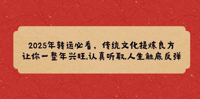 2025年转运必看，传统文化提炼良方,让你一整年兴旺,认真听取,人生触底反弹-福缘创业网_创业项目大全