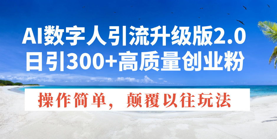（14012期）AI数字人引流升级版2.0，日引300+高质量创业粉，操作简单，颠覆以往玩法-福缘创业网_创业项目大全