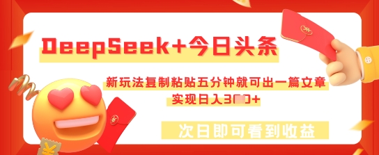 DeepSeek+今日头条，新玩法复制粘贴五分钟就可出一篇文章，实现日入3张-福缘创业网_创业项目大全