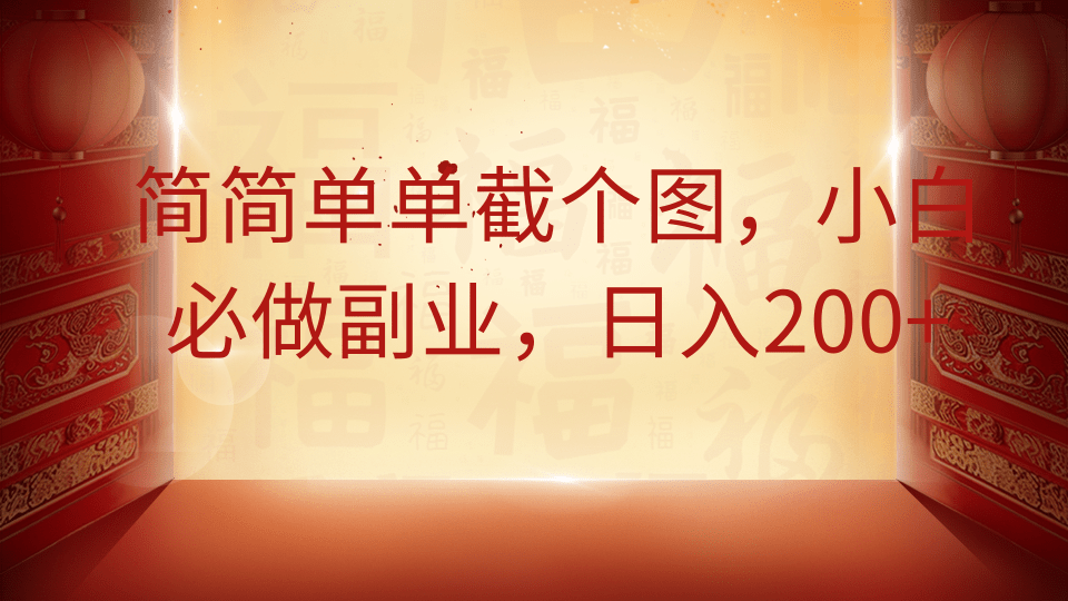 简简单单截个图，小白必做副业，日入200+-福缘创业网_创业项目大全