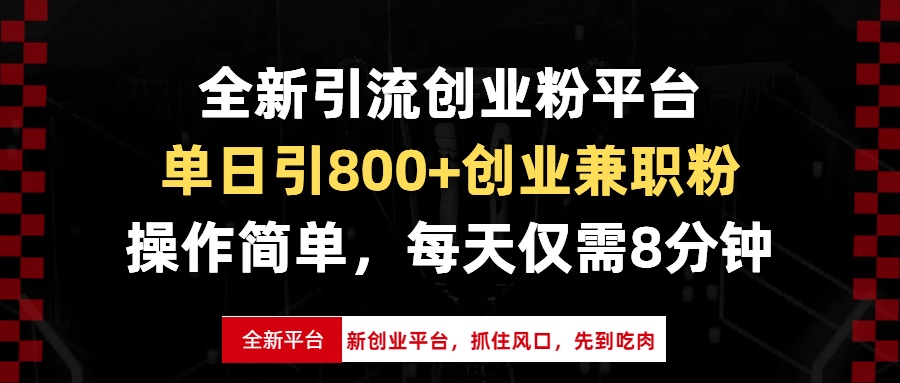 （13695期）全新引流创业粉平台，单日引800+创业兼职粉，抓住风口先到吃肉，每天仅…-福缘创业网_创业项目大全