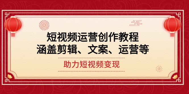 （14058期）短视频运营创作教程，涵盖剪辑、文案、运营等，助力短视频变现-福缘创业网_创业项目大全