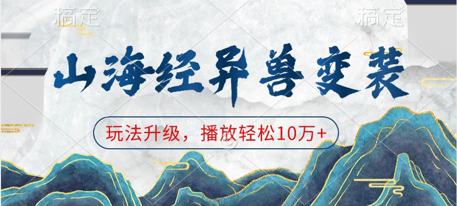 山海经异兽变装，玩法升级，播放轻松10万+-福缘创业网_创业项目大全
