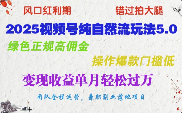 2025视频号纯自然流玩法5.0，绿色正规高佣金，操作爆款门槛低，变现收益单月轻松过万-福缘创业网_创业项目大全