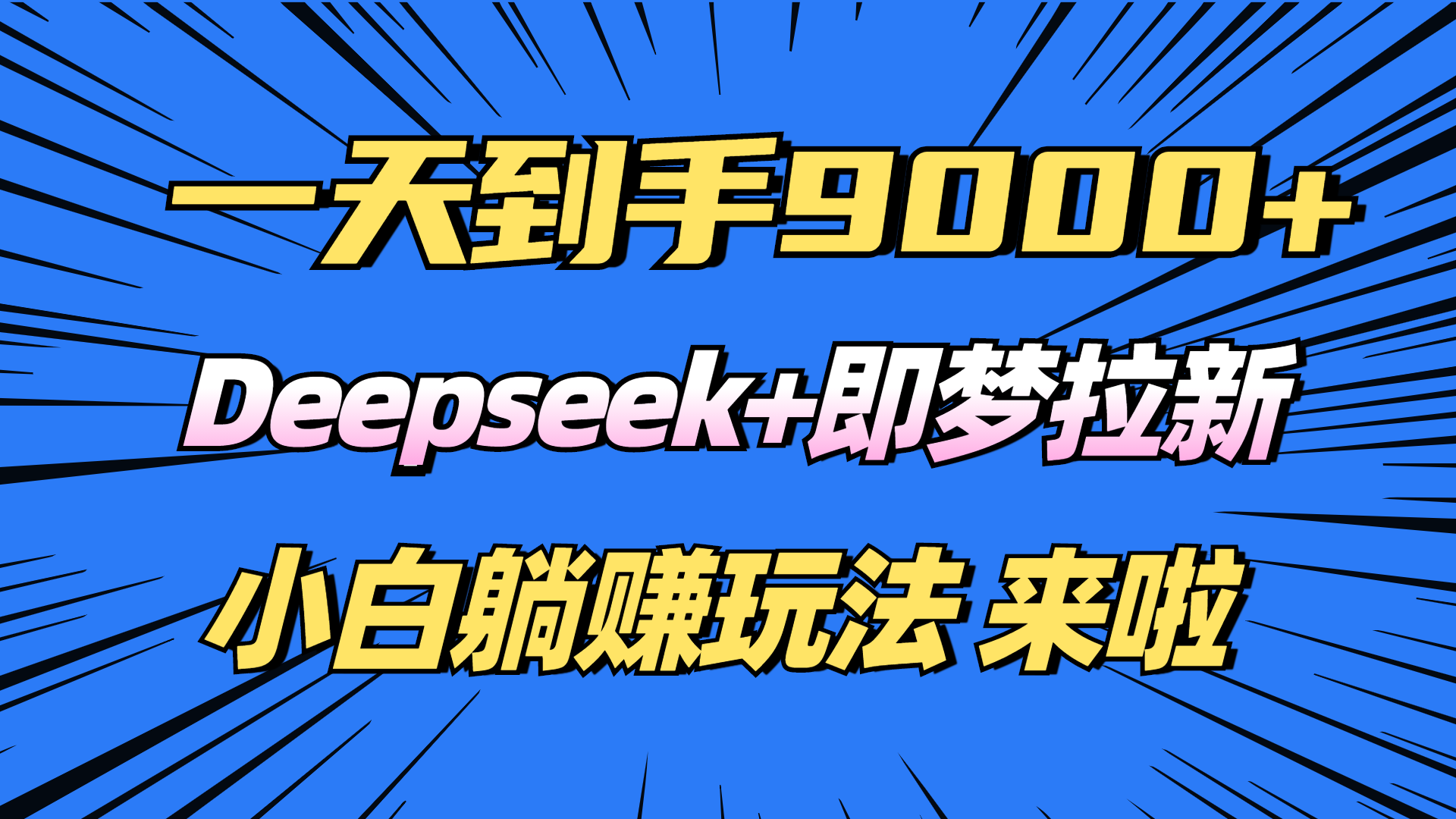 （14371期）日入9000+！Deepseek+即梦拉新，新手躺赚攻略来啦！-福缘创业网_创业项目大全
