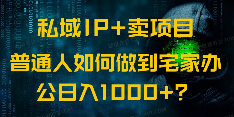 （14400期）私域IP+卖项目，普通人如何做到宅家办公实现日入1000+-福缘创业网_创业项目大全