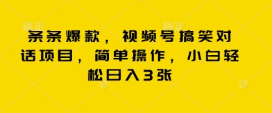 条条爆款，视频号搞笑对话项目，简单操作，小白轻松日入3张-福缘创业网_创业项目大全