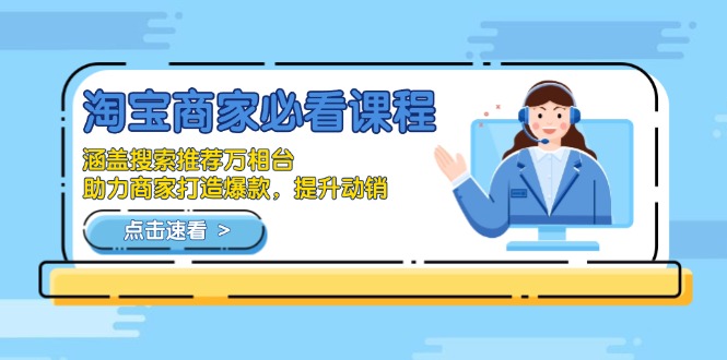 （13931期）淘宝商家必看课程，涵盖搜索推荐万相台，助力商家打造爆款，提升动销-福缘创业网_创业项目大全