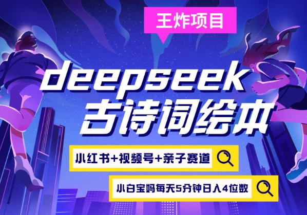 deepseek+小红书视频号+古诗词绘本，亲子赛道，高端宝妈粉，起号快每天五分钟，日入四位数-福缘创业网_创业项目大全