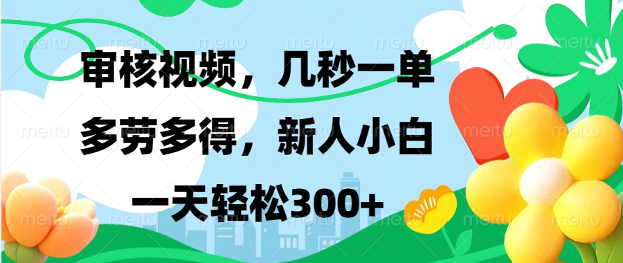 （13719期）视频审核，新手可做，多劳多得，新人小白一天轻松300+-福缘创业网_创业项目大全