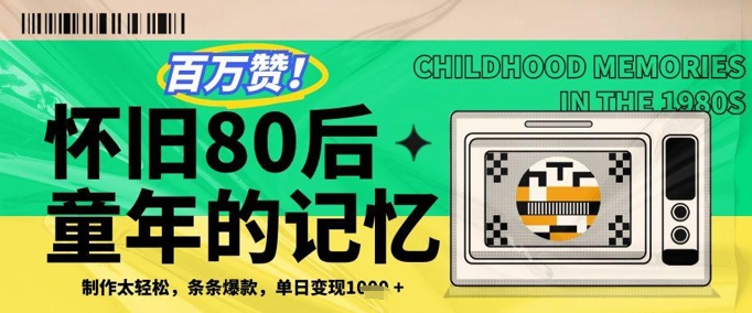 百万赞！利用复刻80年代童年回忆杀，条条爆款，单日变现几张-福缘创业网_创业项目大全
