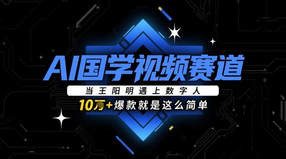 AI国学视频赛道：当王阳明遇上数字人，10w+爆款就是这么简单-福缘创业网_创业项目大全