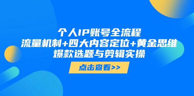 （14667期）个人IP账号全流程：流量机制+四大内容定位+黄金思维, 爆款选题与剪辑实操-福缘创业网_创业项目大全