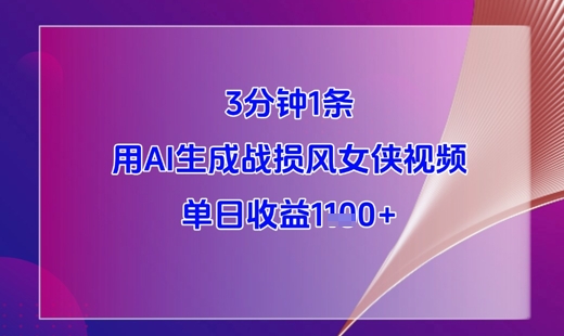 3分钟1条，用AI生成战损风女侠视频，单日收益1k+-福缘创业网_创业项目大全