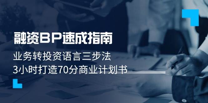 融资BP速成指南：业务转投资语言三步法，3小时打造70分商业计划书-福缘创业网_创业项目大全